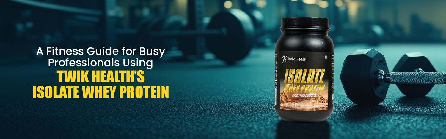 A Fitness Guide for Busy Professionals Using Twik Health’s Isolate Whey Protein
